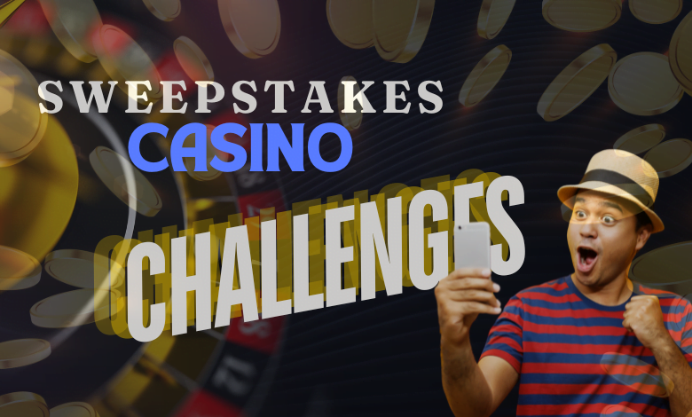 Sweepstakes Casino Challenges